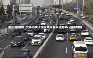 国庆道路限行北京吗关于国庆期间北京道路限行情况的解析