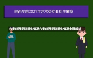 六安皖西学院招生情况六安皖西学院招生情况全面解析