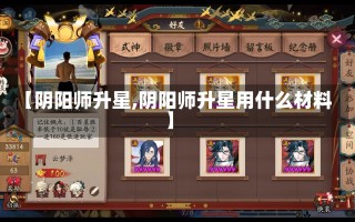 【阴阳师升星,阴阳师升星用什么材料】