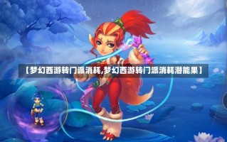 【梦幻西游转门派消耗,梦幻西游转门派消耗潜能果】