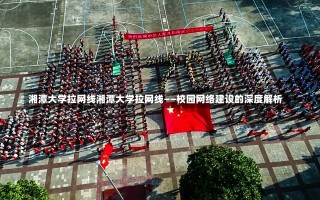 湘潭大学拉网线湘潭大学拉网线——校园网络建设的深度解析