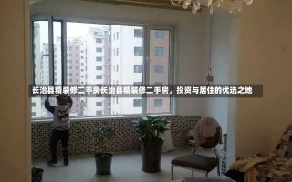 长治县精装修二手房长治县精装修二手房，投资与居住的优选之地