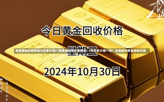 黄金回收价格查询今日多少钱一克黄金回收价格查询——今日多少钱一克？全面解析黄金回收市场