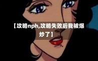 【攻略nph,攻略失败后我被爆炒了】