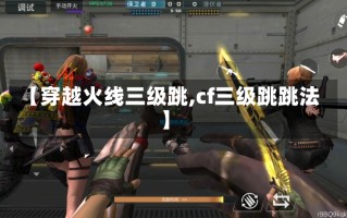 【穿越火线三级跳,cf三级跳跳法】