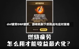 dnf疲劳DNF疲劳，游戏机制下的挑战与应对策略