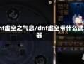 dnf虚空之气息/dnf虚空带什么武器