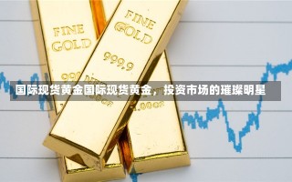 国际现货黄金国际现货黄金，投资市场的璀璨明星