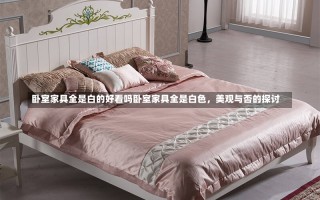 卧室家具全是白的好看吗卧室家具全是白色，美观与否的探讨