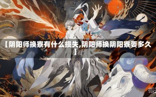 【阴阳师换寮有什么损失,阴阳师换阴阳寮要多久】