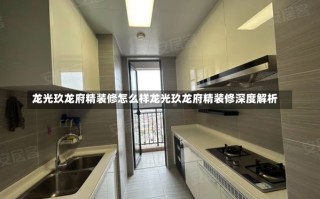 龙光玖龙府精装修怎么样龙光玖龙府精装修深度解析