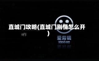 直城门攻略(直城门剧情怎么开)