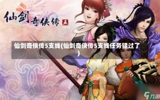 仙剑奇侠传5支线(仙剑奇侠传5支线任务错过了)