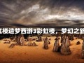 造梦西游3彩虹楼造梦西游3彩虹楼，梦幻之旅的深度探索