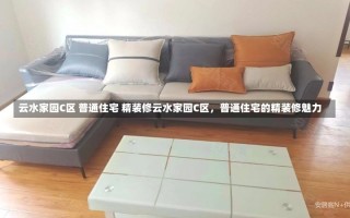 云水家园C区 普通住宅 精装修云水家园C区，普通住宅的精装修魅力