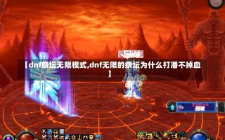 【dnf祭坛无限模式,dnf无限的祭坛为什么打潘不掉血】