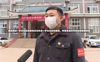 深圳将进一步优化防控措施深圳将进一步优化防控措施，构建更加科学高效的防疫体系