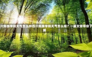 四川民族学院天气怎么样四川民族学院天气怎么样？一篇文章带你了解