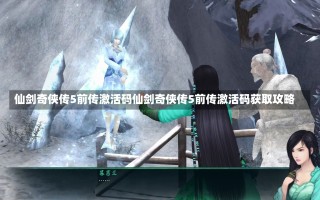 仙剑奇侠传5前传激活码仙剑奇侠传5前传激活码获取攻略