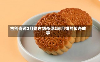 古剑奇谭2月饼古剑奇谭2与月饼的传奇故事