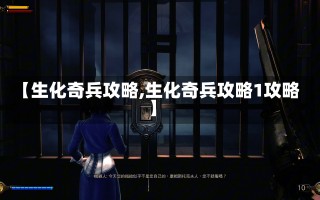 【生化奇兵攻略,生化奇兵攻略1攻略】