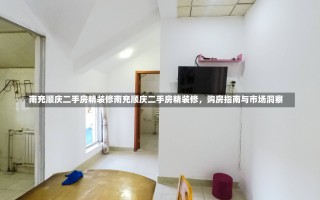 南充顺庆二手房精装修南充顺庆二手房精装修，购房指南与市场洞察