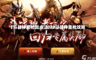 【斗战神重枪加点,2020斗战神重枪攻略】