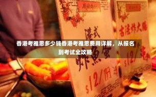 香港考雅思多少钱香港考雅思费用详解，从报名到考试全攻略