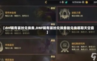 【dnf稀有装扮兑换券,DNF稀有装扮兑换券能兑换哪期天空套】