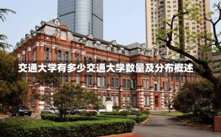 交通大学有多少交通大学数量及分布概述