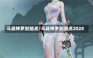 斗战神罗刹加点/斗战神罗刹加点2020