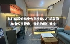 九江精装修单身公寓楼盘九江精装修单身公寓楼盘，理想的居住选择