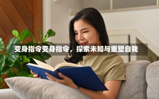 变身指令变身指令，探索未知与重塑自我