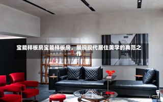 宝能样板房宝能样板房，展现现代居住美学的典范之作