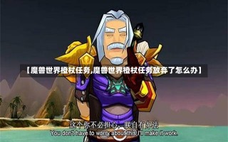 【魔兽世界橙杖任务,魔兽世界橙杖任务放弃了怎么办】