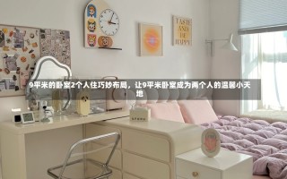 9平米的卧室2个人住巧妙布局，让9平米卧室成为两个人的温馨小天地