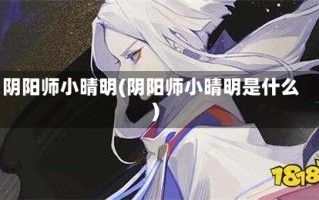 阴阳师小晴明(阴阳师小晴明是什么)