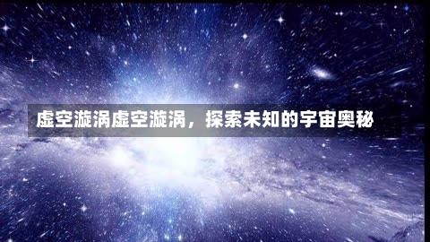 虚空漩涡虚空漩涡，探索未知的宇宙奥秘-第1张图片-通任唐游戏