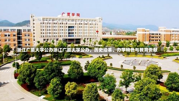 浙江广厦大学公办浙江广厦大学公办，历史沿革、办学特色与教育贡献-第1张图片-通任唐游戏