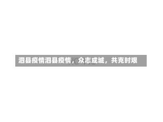 泗县疫情泗县疫情，众志成城，共克时艰-第1张图片-通任唐游戏