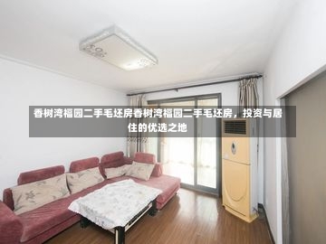 香树湾福园二手毛坯房香树湾福园二手毛坯房，投资与居住的优选之地-第1张图片-通任唐游戏