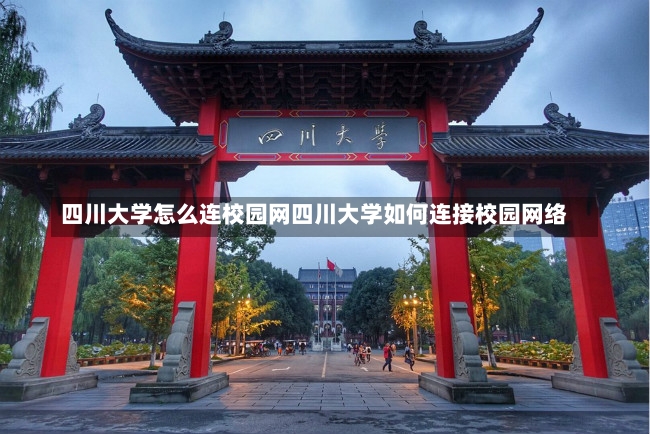 四川大学怎么连校园网四川大学如何连接校园网络-第1张图片-通任唐游戏