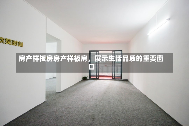 房产样板房房产样板房，展示生活品质的重要窗口-第1张图片-通任唐游戏